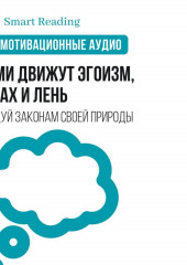 Нами движут эгоизм, страх и лень. Перестаньте бороться против природы — и вы добьетесь влияния, вовлеченности и отдачи. Мотивация