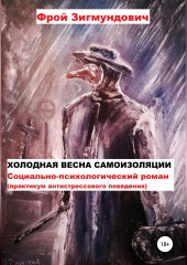 Холодная весна самоизоляции. Социально-психологический роман. Практикум антистрессового поведения