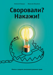 Своровали? Накажи! Книга о защите интеллектуальных прав