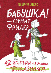 Бабушка! – кричит Фридер. 42 истории из жизни проказников