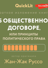 Краткое изложение книги «Об общественном договоре, или Принципы политического права». Автор оригинала – Жан-Жак Руссо