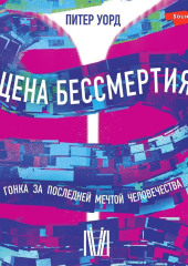 Цена бессмертия. Гонка за последней мечтой человечества