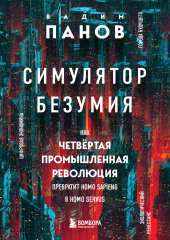 Симулятор безумия. Как Четвертая промышленная революция превратит Homo Sapiens в Homo Servus?