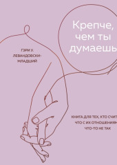 Крепче, чем ты думаешь. Книга для тех, кто считает, что с их отношениями что-то не так