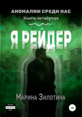 Аномалии среди нас. Я рейдер. Книга четвёртая