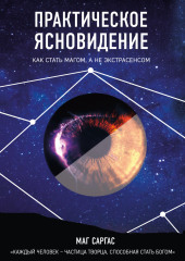 Практическое ясновидение. Как стать магом, а не экстрасенсом