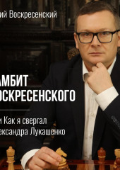 Гамбит Воскресенского, или Как я свергал Александра Лукашенко