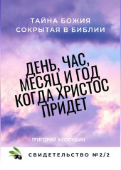 День, час, месяц и год, когда Христос придет. Свидетельство. №2 Часть 2. Тайна Божия, сокрытая в Библии