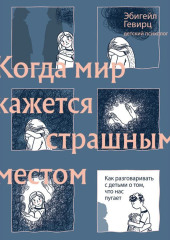 Когда мир кажется страшным местом. Как разговаривать с детьми о том, что нас пугает