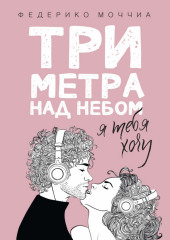 Три метра над небом. Я тебя хочу