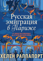 Русская эмиграция в Париже. От династии Романовых до Второй мировой войны