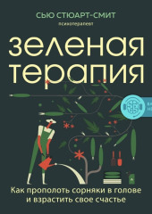 Зеленая терапия. Как прополоть сорняки в голове и взрастить свое счастье