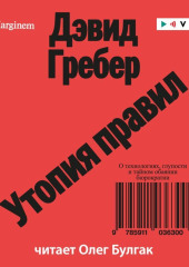 Утопия правил. О технологиях, глупости и тайном обаянии бюрократии