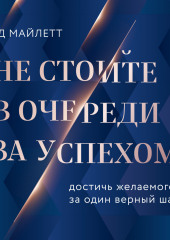 Не стойте в очереди за успехом. Достичь желаемого за один верный шаг