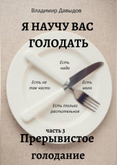 Я научу вас голодать. Часть 3. Прерывистое голодание