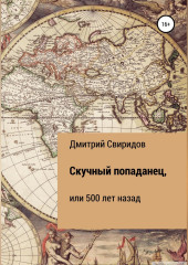 Скучный попаданец, или 500 лет назад