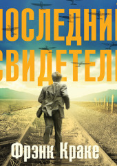 Последний свидетель. История человека, пережившего три концлагеря и крупнейшее кораблекрушение Второй мировой