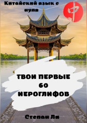 Китайский язык с нуля. «Твои первые 60 иероглифов»