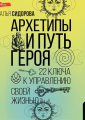 Архетипы и Путь Героя. 22 ключа к управлению своей жизнью