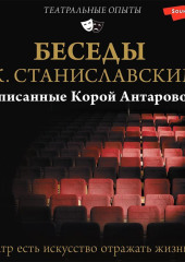 Беседы с К. Станиславским, записанные Корой Антаровой. «Театр есть искусство отражать жизнь…»