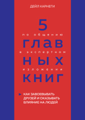 5 главных книг по общению в экспертном изложении. Книга 2. Как завоевывать друзей и оказывать влияние на людей – Дейл Карнеги