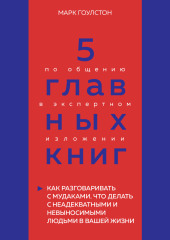 5 главных книг по общению в экспертном изложении. Книга 3. Как разговаривать с мудаками. Что делать с неадекватными и невыносимыми людьми в вашей жизни – Марк Гоулстон