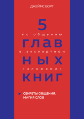 5 главных книг по общению в экспертном изложении. Книга 5. Секреты общения. Магия слов – Джеймс Борг