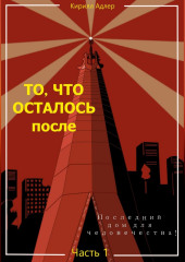 То, что осталось после. Часть1