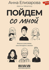 Пойдем со мной. Жизнь в рассказах, или Истории о жизни