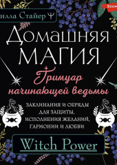 Домашняя магия. Гримуар начинающей ведьмы. Заклинания и обряды для защиты, исполнения желаний, гармонии и любви