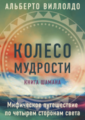 Колесо мудрости. Мифическое путешествие по четырем сторонам света