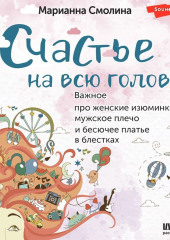 Счастье на всю голову. Важное про женские изюминки, мужское плечо и бесючее платье в блестках