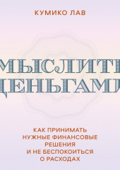 Мыслить деньгами. Как принимать нужные финансовые решения и не беспокоиться о расходах