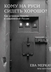 Кому на Руси сидеть хорошо? Как устроены тюрьмы в современной России