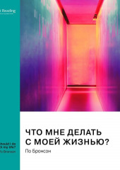 Что мне делать с моей жизнью? Правдивые истории людей, ответивших на главный вопрос. По Бронсон. Саммари