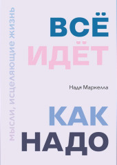 Всё идёт как надо. Мысли, исцеляющие жизнь