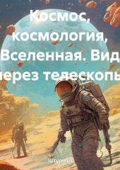 Космос, космология, Вселенная. Вид через телескопы