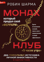 Монах, который продал свой «феррари»: Притчи об исполнении желаний и поиске своего предназначения и личной эффективности. Клуб «5 часов утра»: Два уникальных источника личной эффективности в одном томе