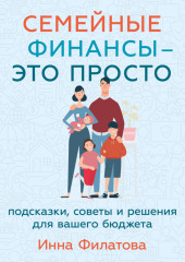 Семейные финансы – это просто: Подсказки, советы и решения для вашего бюджета