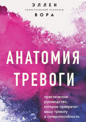 Анатомия тревоги. Практическое руководство, которое превратит вашу тревогу в суперспособность