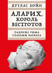 Аларих, король вестготов: Падение Рима глазами варвара