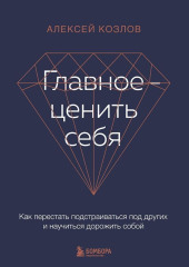 Главное – ценить себя. Как перестать подстраиваться под других и научиться дорожить собой