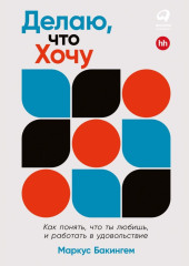 Делаю, что хочу: Как понять, что ты любишь, и работать в удовольствие