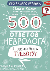 500 ответов невролога. Надо ли бить тревогу? Настольная книга для осознанных родителей