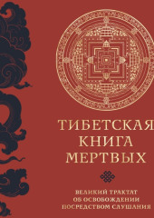 Тибетская книга мертвых. Великий трактат об освобождении посредством слушания