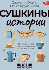 Сушкины истории. Нескучные рассказы о маленьких радостях и большом счастье