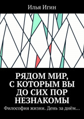 Рядом Мир, с которым Вы до сих пор незнакомы. Философия жизни. День за днём…