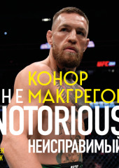 Конор Макгрегор. The Notorious (Неисправимый)