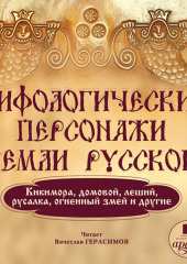 Мифологические персонажи земли русской: Кикимора, домовой, леший, русалка, огненный змей и другие