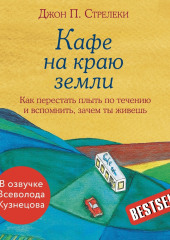 Кафе на краю земли. Как перестать плыть по течению и вспомнить, зачем ты живешь